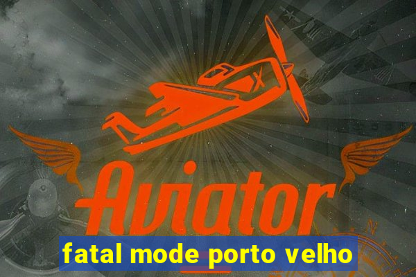 fatal mode porto velho